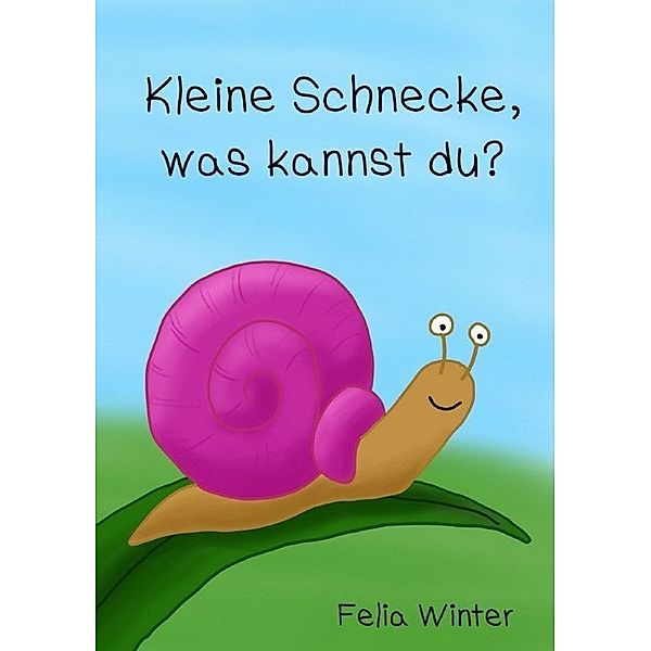 Kleine Schnecke, was kannst du?, Felia Winter