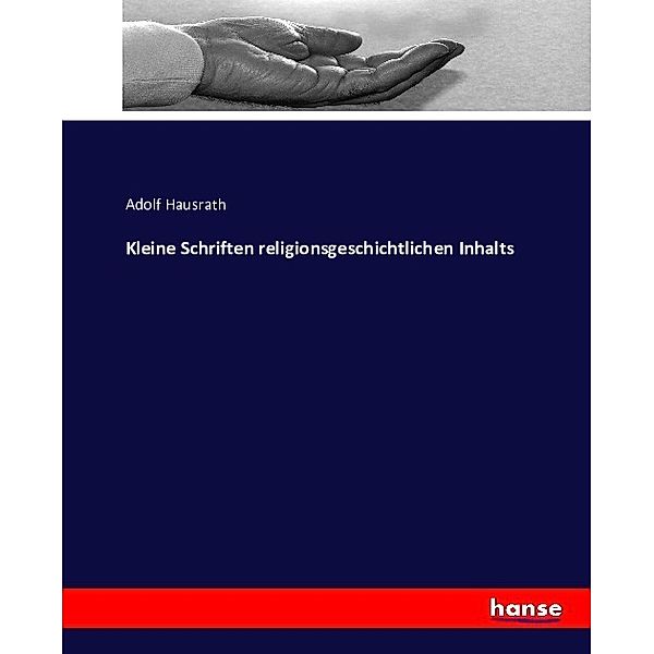 Kleine Schriften religionsgeschichtlichen Inhalts von Dr. Adolf Hausrath, Adolf Hausrath