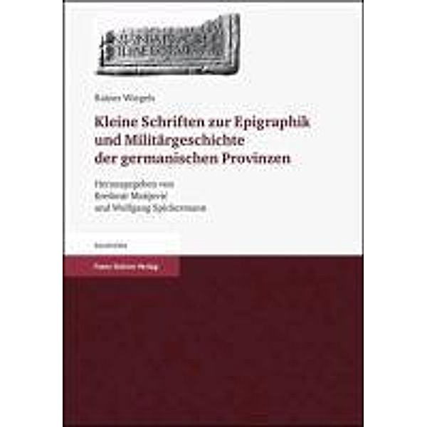 Kleine Schriften zur Epigraphik und Militärgeschichte der germanischen Provinzen, Rainer Wiegels