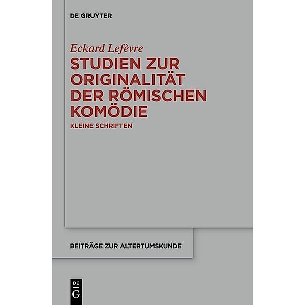 Kleine Schriften zur römischen Komödie / Beiträge zur Altertumskunde Bd.323, Eckard Lefèvre