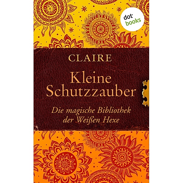 Kleine Schutzzauber / Die magische Bibliothek der Weißen Hexe Bd.6, Claire