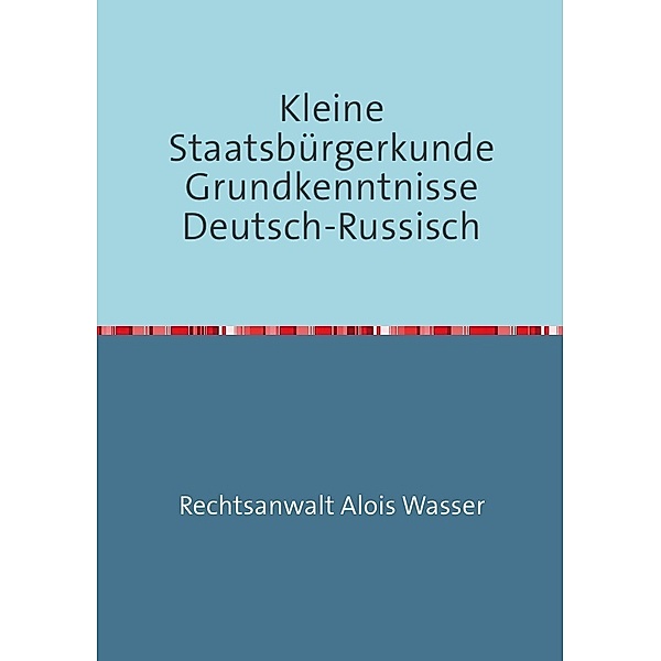 Kleine Staatsbürgerkunde Grundkenntnisse Deutsch-Russisch, Alois Wasser