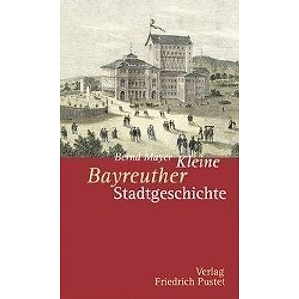 Kleine Stadtgeschichten / Kleine Bayreuther Stadtgeschichte, Bernd Mayer