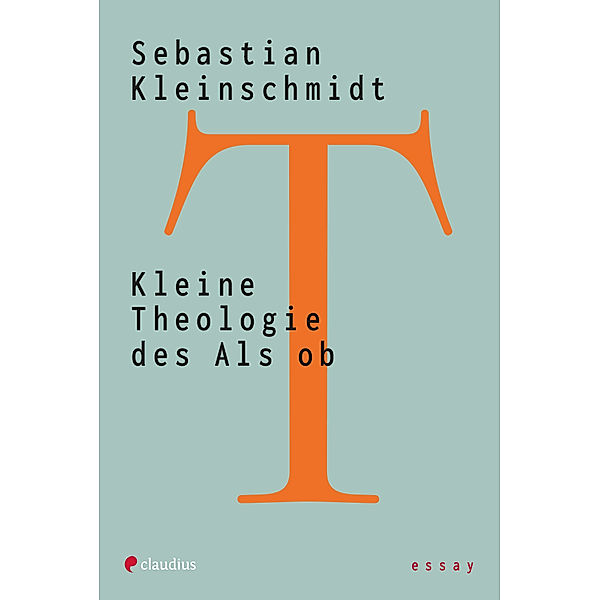 Kleine Theologie des Als ob, Sebastian Kleinschmidt