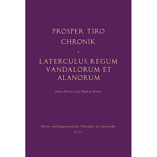 Kleine und fragmentarische Historiker der Spätantike: Chronik - Laterculus regum Vandalorum et Alanorum, Prosper Tiro