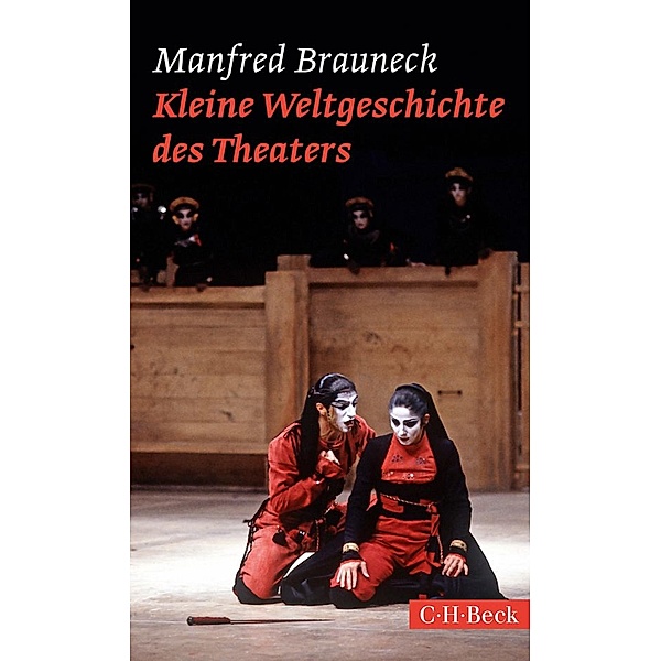 Kleine Weltgeschichte des Theaters / Beck Paperback Bd.6142, Manfred Brauneck