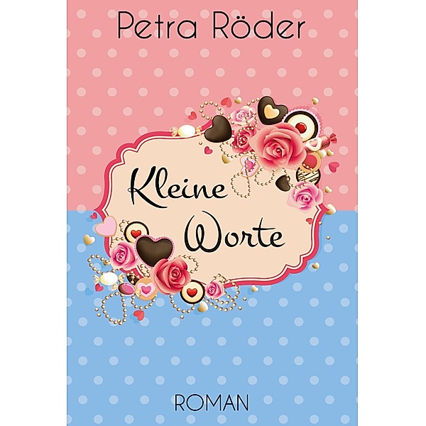 Kleine Worte - Gesamtausgabe (Liebesroman), Petra Röder