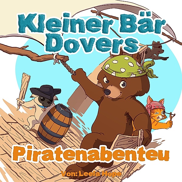 Kleiner Bär Dovers Piratenabenteuer (gute nacht geschichten kinderbuch, #2) / gute nacht geschichten kinderbuch, Leela Hope