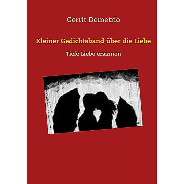 Kleiner Gedichtsband über die Liebe, Gerrit Demetrio