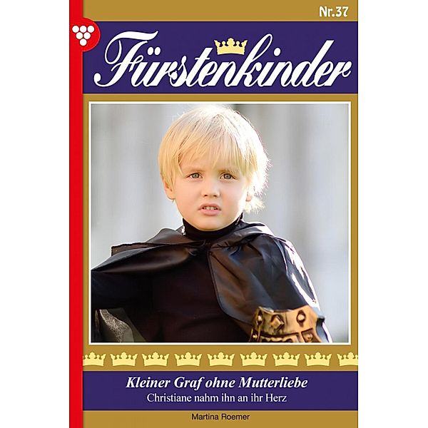 Kleiner Graf ohne Mutterliebe / Fürstenkinder Bd.37, Martina Roemer