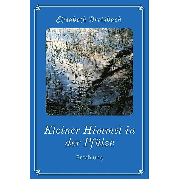 Kleiner Himmel in der Pfütze, Elisabeth Dreisbach