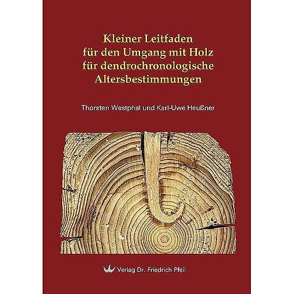 Kleiner Leitfaden für den Umgang mit Holz für dendrochronologische Altersbestimmungen, Thorsten Westphal, Karl-Uwe Heussner