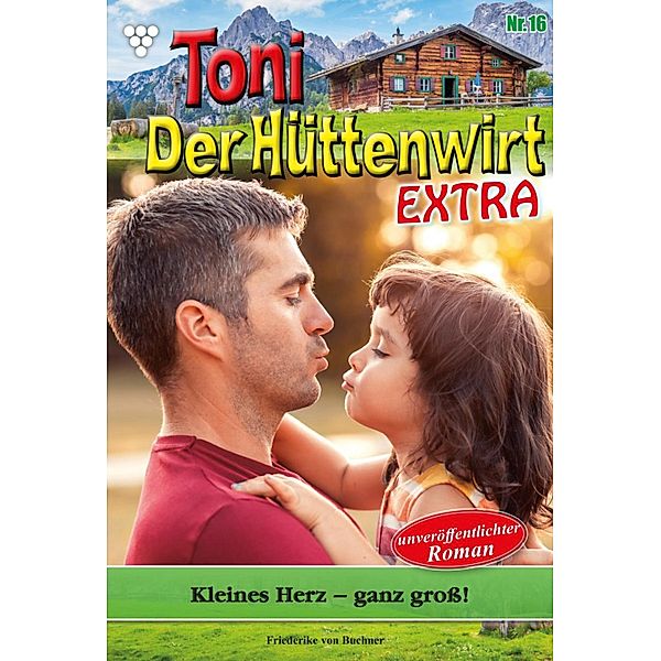 Kleines Herz - ganz gross! / Toni der Hüttenwirt Extra Bd.16, Friederike von Buchner