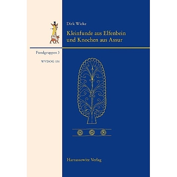Kleinfunde aus Elfenbein und Knochen aus Assur / Wissenschaftliche Veröffentlichungen der Deutschen Orient-Gesellschaft Bd.131, Dirk Wicke