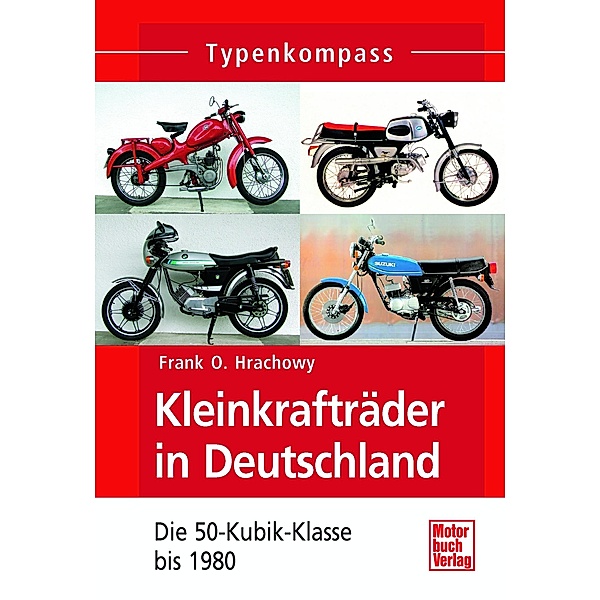 Kleinkrafträder in Deutschland / Typenkompass, Frank O. Hrachowy