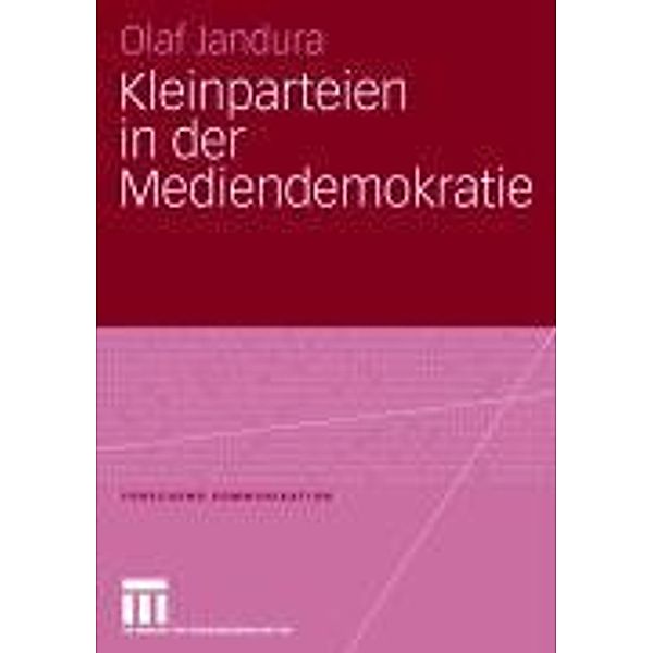 Kleinparteien in der Mediendemokratie / Forschung Kommunikation, Olaf Jandura