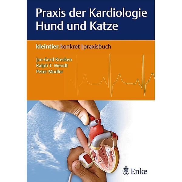 kleintier konkret praxisbuch: Praxis der Kardiologie Hund und Katze, Peter Modler, Jan-Gerd Kresken, Ralph T. Wendt