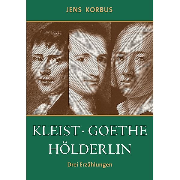 Kleist, Goethe, Hölderlin, Jens Korbus