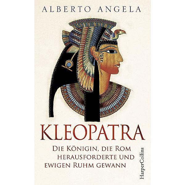 Kleopatra. Die Königin, die Rom herausforderte und ewigen Ruhm gewann, Alberto Angela