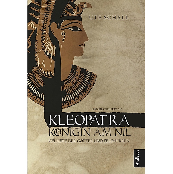 Kleopatra. Königin am Nil - Geliebte der Götter und Feldherren, Ute Schall