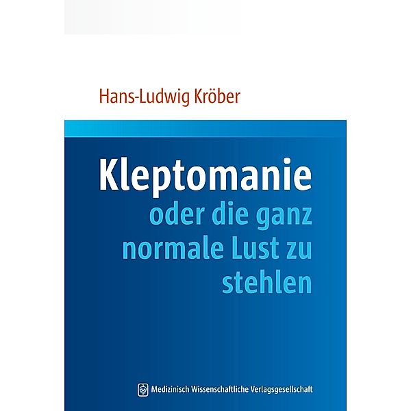 Kleptomanie oder die ganz normale Lust zu stehlen, Hans-Ludwig Kröber