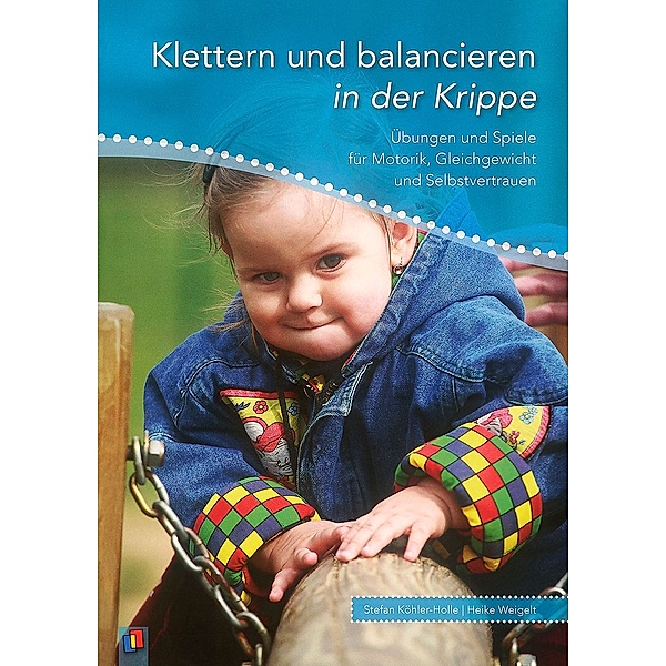 Klettern und balancieren in der Krippe, Stefan Köhler-Holle, Heike Weigelt