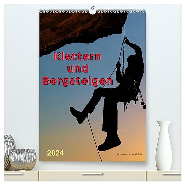 Klettern und Bergsteigen (hochwertiger Premium Wandkalender 2024 DIN A2 hoch), Kunstdruck in Hochglanz, Peter Roder