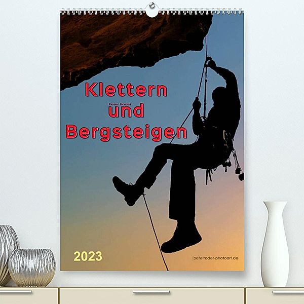 Klettern und Bergsteigen (Premium, hochwertiger DIN A2 Wandkalender 2023, Kunstdruck in Hochglanz), Peter Roder