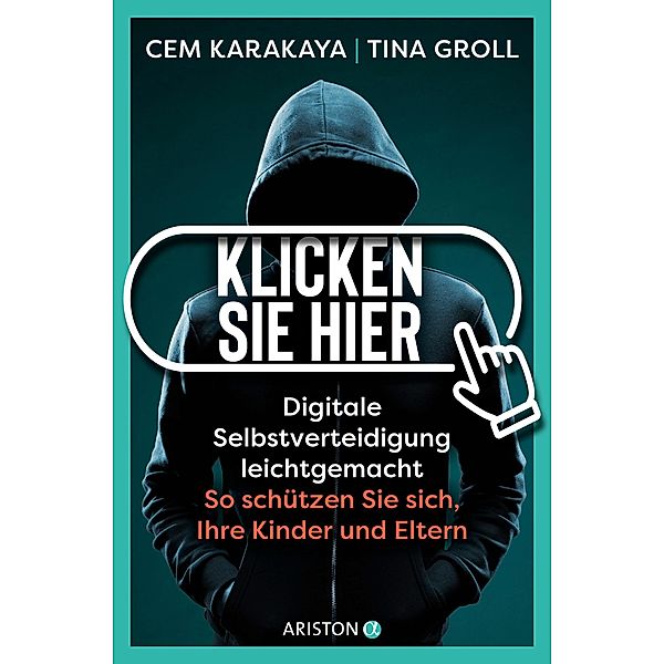 Klicken Sie hier - Digitale Selbstverteidigung leichtgemacht, Cem Karakaya, Tina Groll