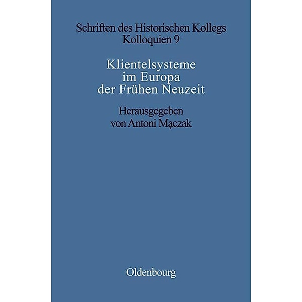 Klientelsysteme im Europa der Frühen Neuzeit / Schriften des Historischen Kollegs Bd.9