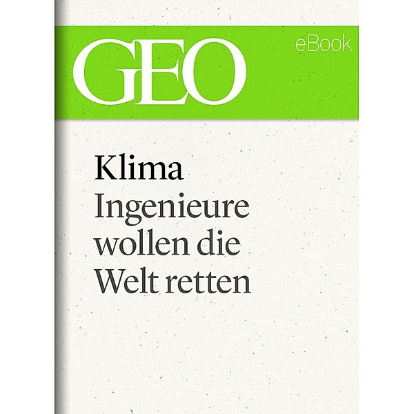 Klima: Ingenieure wollen die Welt retten (GEO eBook Single)