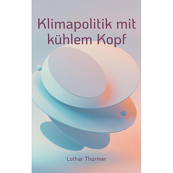 Klimapolitik mit kühlem Kopf / Veritas Bd.2, Lothar Thürmer