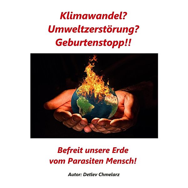 Klimawandel? Umweltzerstörung? Geburtenstopp!!, Detlev Chmelarz