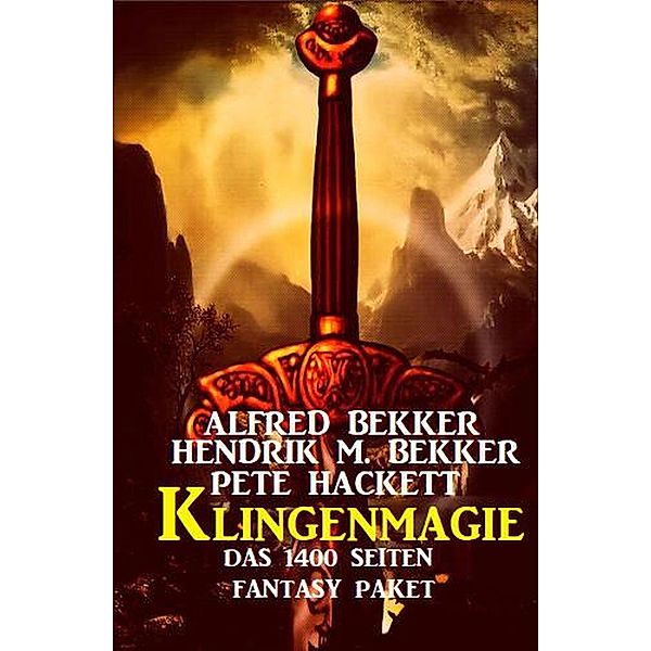 Klingenmagie: Das 1400 Seiten Fantasy Paket, Alfred Bekker, Hendrik M. Bekker, Pete Hackett
