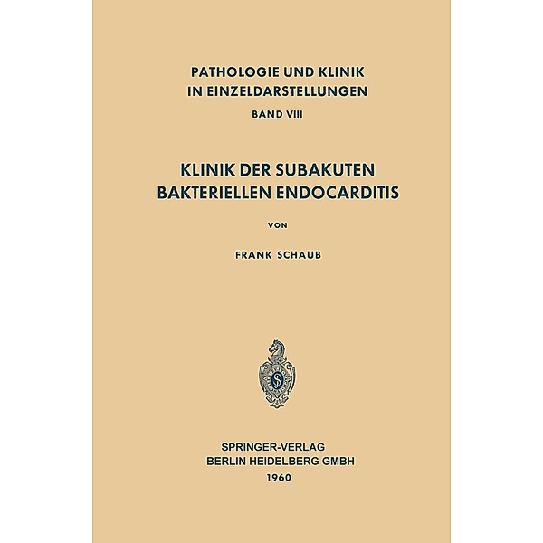 Klinik der Subakuten Bakteriellen Endocarditis (Endocarditis Lenta) / Pathologie und Klink in Einzeldarstellungen Bd.8, F. Schaub