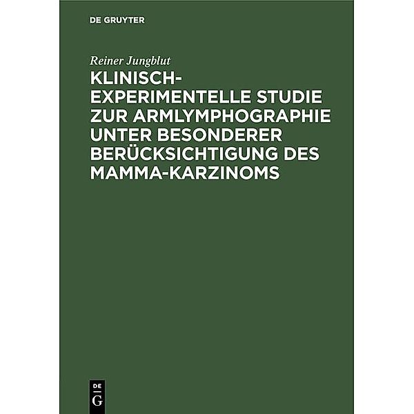 Klinisch-experimentelle Studie zur Armlymphographie unter besonderer Berücksichtigung des Mamma-Karzinoms, Reiner Jungblut