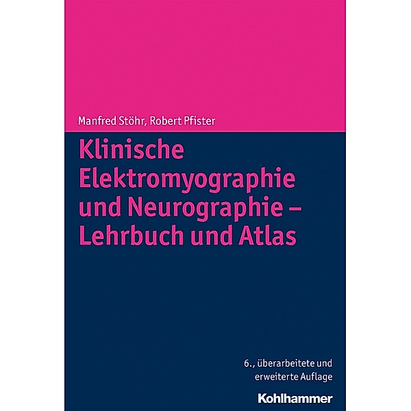 Klinische Elektromyographie und Neurographie - Lehrbuch und Atlas, Manfred Stöhr, Robert Pfister