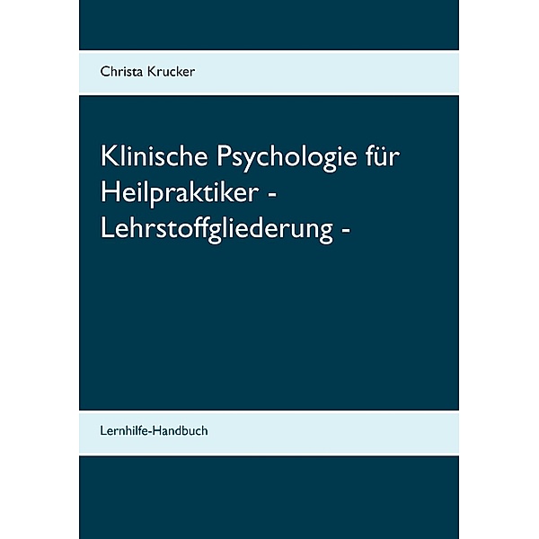 Klinische Psychologie für Heilpraktiker - Lehrstoffgliederung -, Christa Krucker