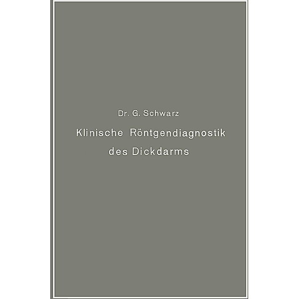 Klinische Röntgendiagnostik des Dickdarms und ihre physiologischen Grundlagen, Gottwald Schwarz