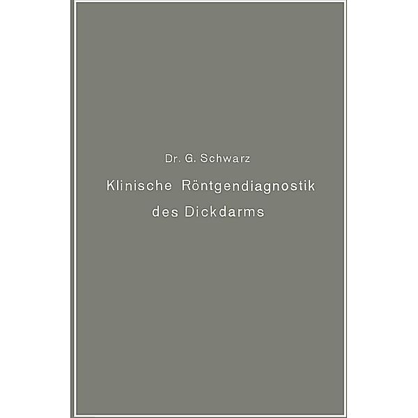 Klinische Röntgendiagnostik des Dickdarms und ihre physiologischen Grundlagen, Gottwald Schwarz