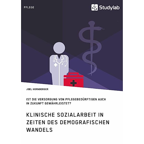 Klinische Sozialarbeit in Zeiten des demografischen Wandels. Ist die Versorgung von Pflegebedürftigen auch in Zukunft gewährleistet?, Joel Hornberger