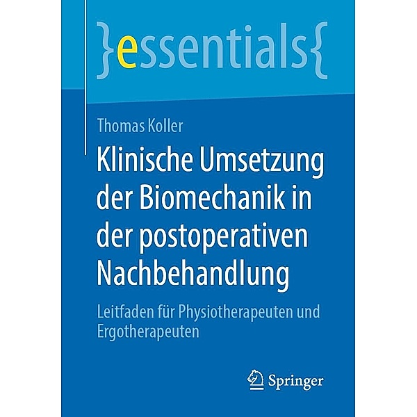 Klinische Umsetzung der Biomechanik in der postoperativen Nachbehandlung / essentials, Thomas Koller