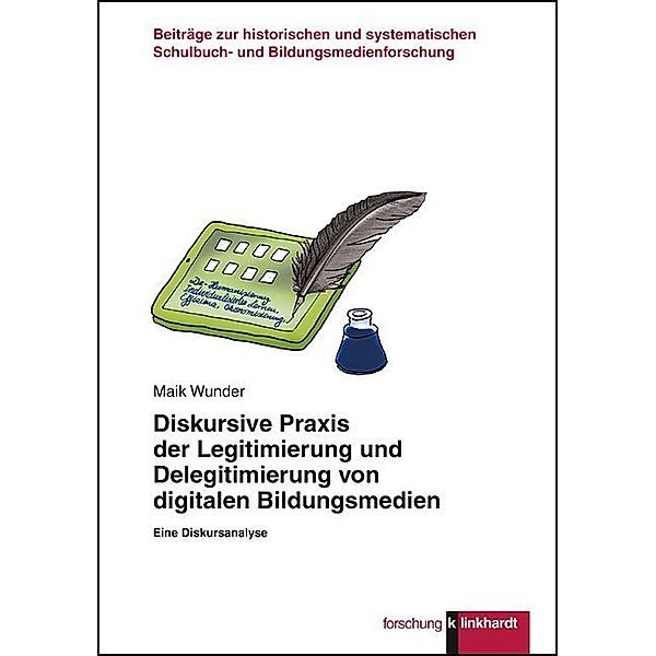 klinkhardt forschung. Beiträge zur historischen und systematischen Schulbuch- und Bildungsmedienforschung / Diskursive Praxis der Legitimierung und Delegitimierung von digitalen Bildungsmedien, Maik Wunder