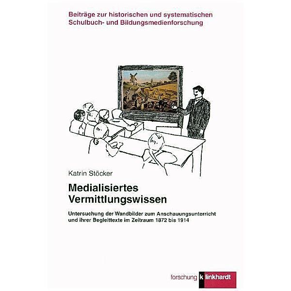 klinkhardt forschung. Beiträge zur historischen und systematischen Schulbuch- und Bildungsmedienforschung / Medialisiertes Vermittlungswissen, Karin Stöcker