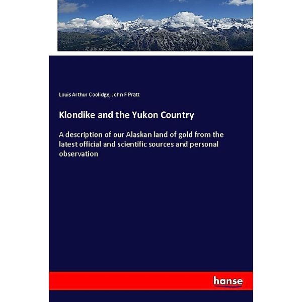 Klondike and the Yukon Country, Louis Arthur Coolidge, John F Pratt