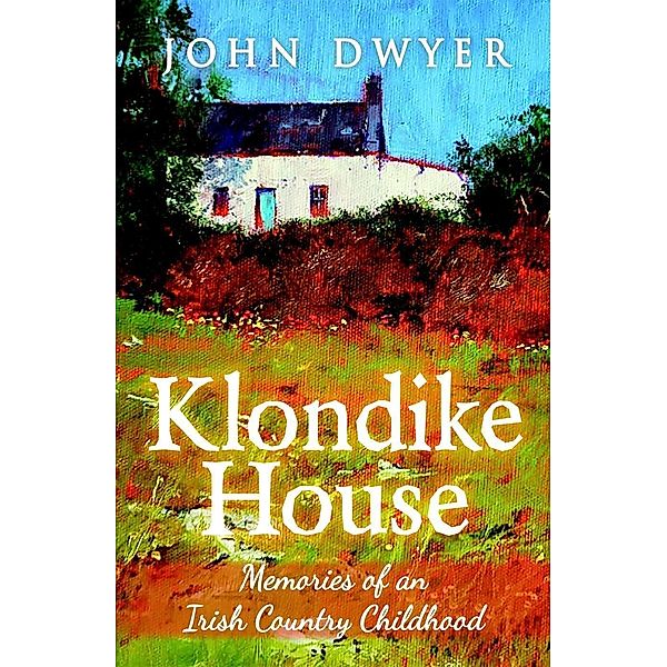 Klondike House: Memories of an Irish Country Childhood, John Dwyer
