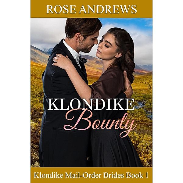 Klondike Mail-Order Brides: Klondike Bounty (Klondike Mail-Order Brides, #1), Rose Andrews