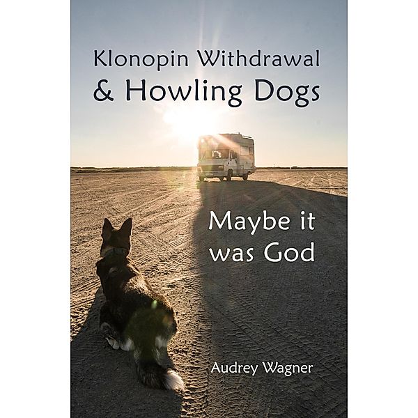 Klonopin Withdrawal & Howling Dogs: Maybe it was God, Audrey Wagner