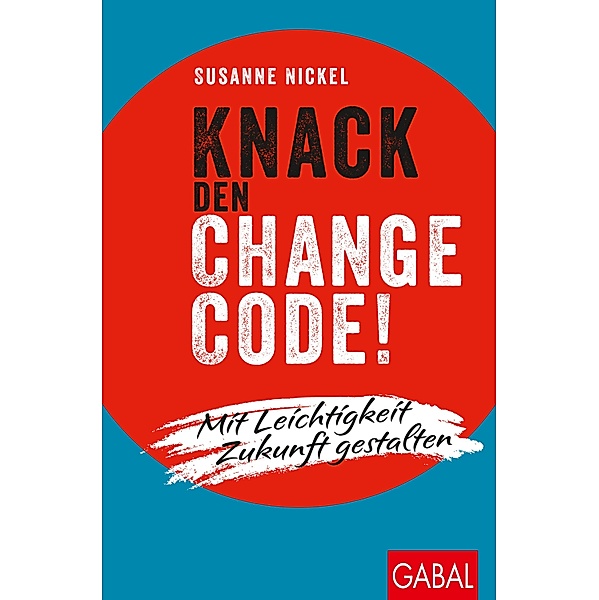 Knack den Change-Code! / Dein Leben, Susanne Nickel