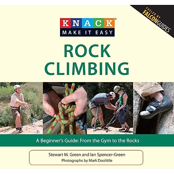 Knack Rock Climbing / Knack: Make It Easy, Stewart M. Green, Ian Spencer-Green